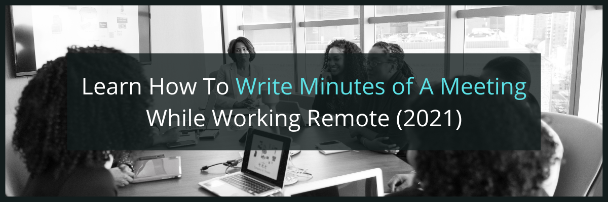 learn how to write minutes of a meeting while working remote 2021