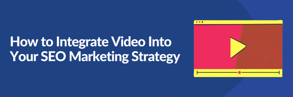 How to Integrate Video Into Your SEO Marketing Strategy