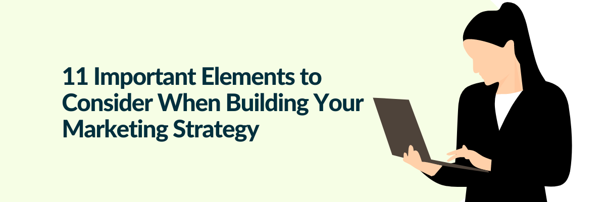 11 Important Elements to Consider When Building Your Marketing Strategy