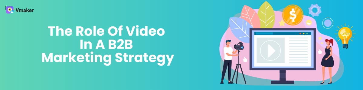 The Role of Video in a B2B Marketing Strategy