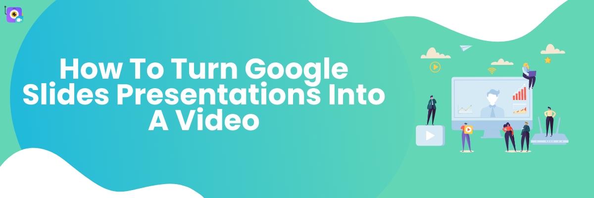 How To Turn Google Slides Into A Video Image